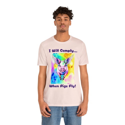 I Will Comply When Pigs Fly Unisex Jersey Tee Do Not Comply Shirt - Picture 12 of 81