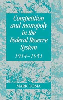 Toma - Competition and Monopoly in the Federal Reserve System 1914 19 - X555z