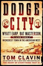 Dodge City : Wyatt Earp, Bat Masterson, and the Wickedest Town in