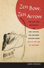 Zen Bow, Zen Arrow: The Life and Teachings of Awa Kenzo, the Archery Master from