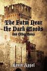The Farm Near the Dark Woods and Other Tales by Kevin Appel (Paperback / softback, 2012)