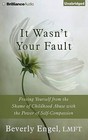 It Wasn't Your Fault: Freeing Yourself from the Shame of Childhood Abuse with the Power of Self-Compassion by Beverly Engel (CD-Audio, 2015)