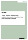 Jugend, Religion und Erziehung. Religionsunterricht in Deutschland und Griechenland im Vergleich von Else Gallert (2016, Taschenbuch)
