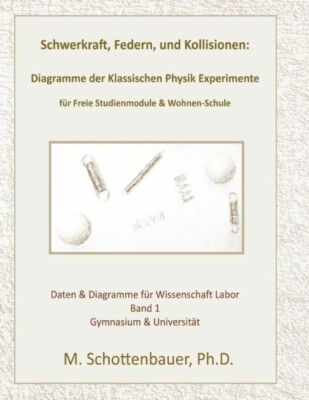 Schwerkraft, Federn, Und Kollisionen: Band 1: Diagramme Der Klassischen Phy...