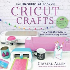 Crystal Allen The Unofficial Book of Cricut Crafts 40 Projects Brand New