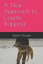 A NEW APPROACH TO COYOTE TRAPPING By Jason Houser **BRAND NEW**