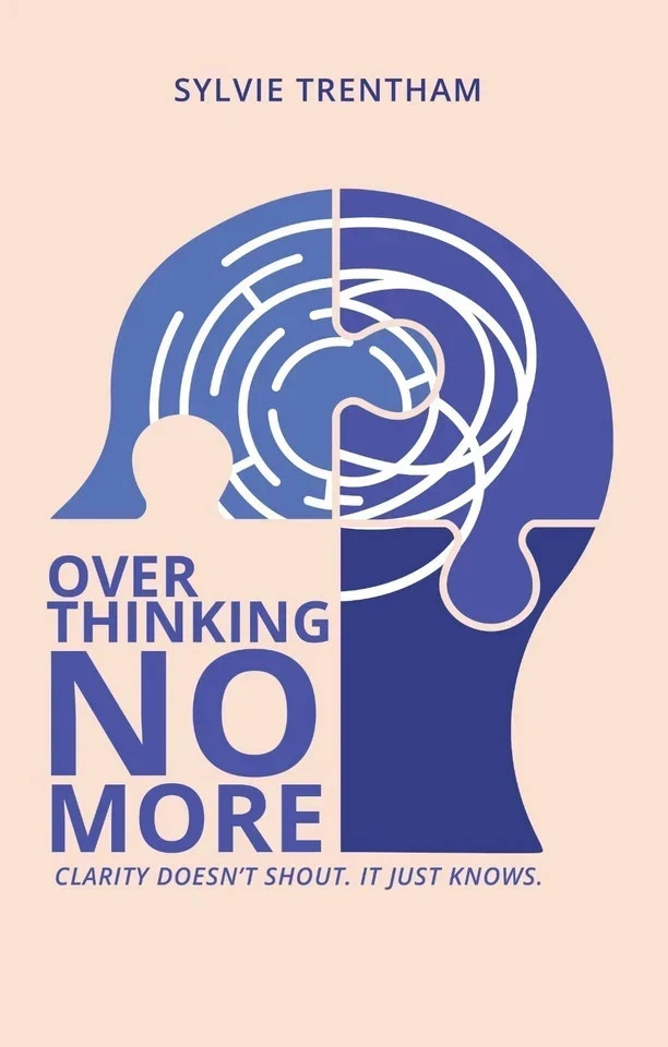 Over Thinking No More : Clarity doesn’t shout. it just knows by Sylvie Trentham