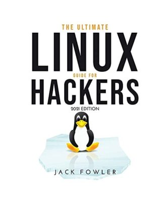 The Ultimate Linux Guide for Hackers: 2021 Edition, Jack Fowler