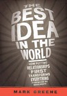 The Best Idea in the World: How Putting Relationships First Transforms Everything by Mark Greene (Paperback, 2009)