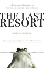 The Last Resort: A Memoir of Mischief and Mayhem on a Family Farm in Africa by D