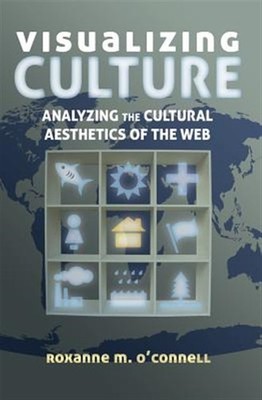 Visualizing Culture : Analyzing the Cultural Aesthetics of the Web, Hardcover...
