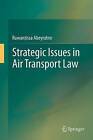 Strategic Issues in Air Transport: Legal, Economic and Technical Aspects by Ruwantissa Abeyratne (Paperback, 2014)