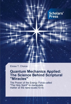 Eloise T. Choice | Quantum Mechanics Applied: The Science Behind Scriptural...