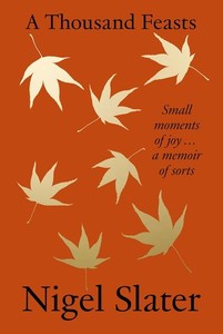 Thousand Feasts : Small Moments of Joy ... a Memoir of Sorts by Nigel Slater (2024, Hardcover)