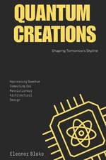 Quantum Creations: Shaping Tomorrow's Skyline: Harnessing Quantum Computing for 