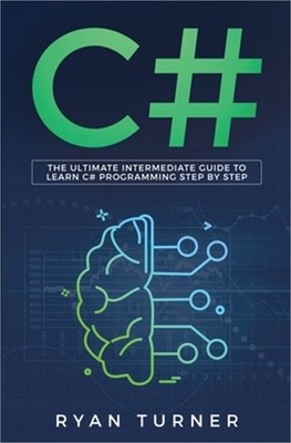 C#: The Ultimate Intermediate Guide To Learn C# Programming Step By Step (Paperb