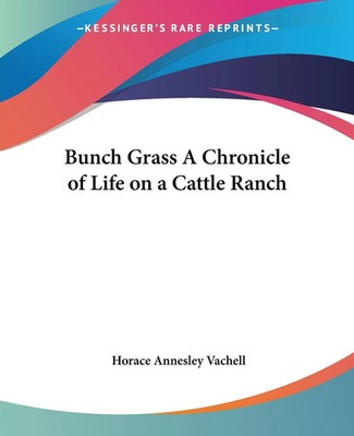Horace Annesley Vachell | Bunch Grass A Chronicle of Life on a Cattle Ranch