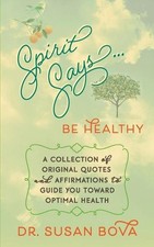 Spirit Says ... Be Healthy: A Collection of Original Quotes and Affirmations to