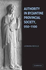 Authority in Byzantine Provincial Society, 9501100 by Leonora Neville (English) 