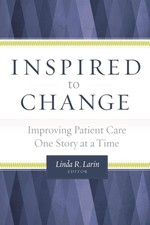 Inspired to Change: Improving Patient Care One Story at a Time by Linda Larin (E