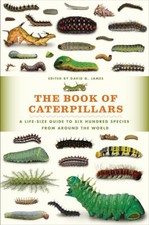 The Book of Caterpillars: A Life-Size Guide to Six Hundred Species from around,