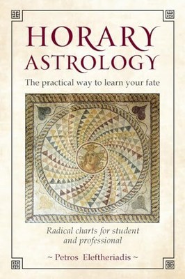 Horary Astrology: The Practical Way to Learn Your Fate: Radical Charts for St...