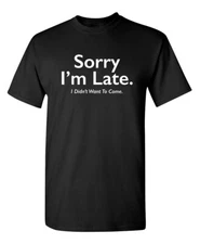 I Didn't Want To Come Sarcastic Humor Graphic Novelty Funny T Shirt