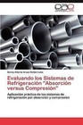 Evaluando Los Sistemas de Refrigeracion Absorcion Versus Compresion by Arauz Balderrama Danny Alberto (Paperback / softback, 2012)