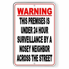 WARNING This Premises Under 24 Hour Surveillance By A Nosey Neighbor Sign S043