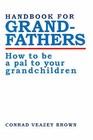 Handbook for Grandfathers: How to Be a Pal to Your Grandchildren by Conrad Veazey Brown (Paperback / softback, 2000)
