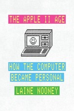 Apple II Age : How the Computer Became Personal, Paperback by Nooney, Laine, ...