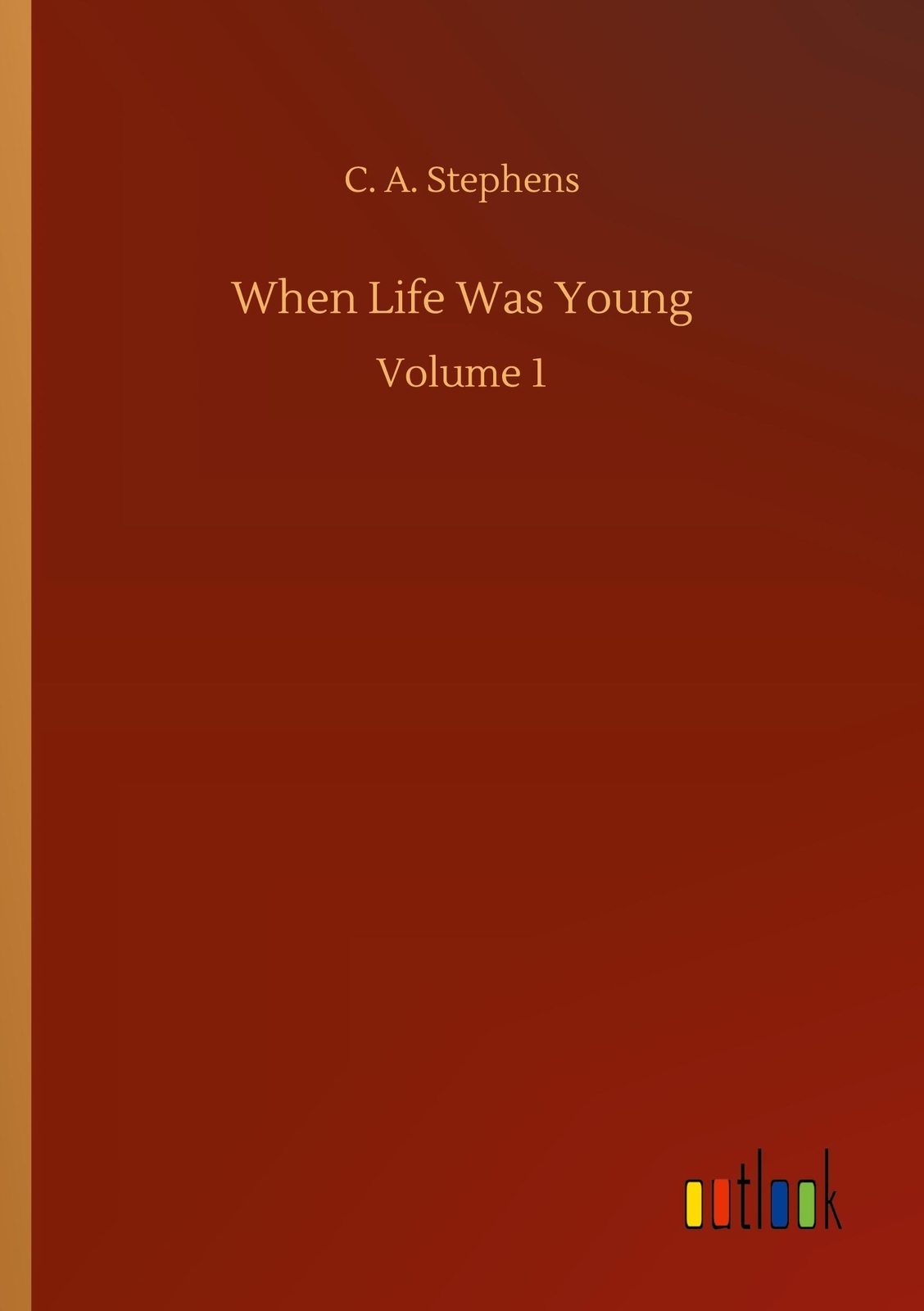 When Life Was Young | C. A. Stephens | Volume 1 | Taschenbuch |