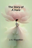 The Story Of A Hare J. C. Tregarthen Taschenbuch Englisch 2024 Alpha Edition
