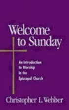 WELCOME TO SUNDAY: AN INTRODUCTION TO WORSHIP IN THE By Christopher L. Webber
