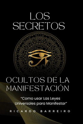 Los Secretos Ocultos de la manifestación: ''Como usar las Leyes Universales para