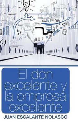 El don excelente y la empresa excelente by Juan Escalante Nolasco (Spanish) Hard