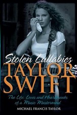 Taylor Swift - Stolen Lullabies: The life, loves and heartbreaks of a music mast
