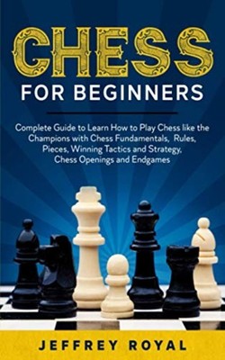 Chess for Beginners: Complete Guide to Learn How to Pla -  NEW Jeffrey Royal 202