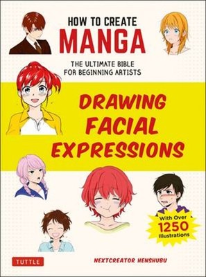 How to Create Manga: Drawing Facial Expressions : The Ultimate Bi