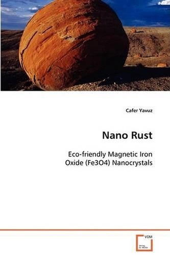 Nano Rust: Eco-friendly Magnetic Iron Oxide (Fe3O4) Nanocrystals by Cafer Yavuz