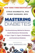MASTERING DIABETES: THE REVOLUTIONARY METHOD TO REVERSE By Khambatta Cyrus Phd