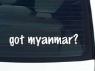 got myanmar? CAR DECAL BUMPER STICKER VINYL FUNNY JOKE WINDOW
