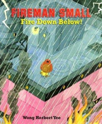 Fireman Small: Fire Down Below! by Wong Herbert Yee