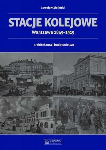 Stacje kolejowe Warszawa 1845 1915 & JAROSŁAW ZIELIŃSKI /JAROSLAW ZIELINSKI/ - Picture 1 of 1