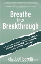 BREATHE INTO BREAKTHROUGH: AN EASY AND PROVEN PROCESS FOR By Elizabeth Borelli