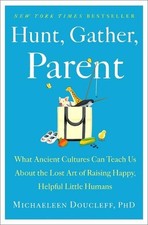Hunt, Gather, Parent: What Ancient Cultures Can Teach Us about the Lost Art of R