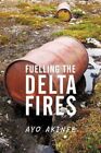 Fuelling The Delta Fires 9781449057244 by Ayo Akinfe Paperback