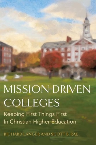 Mission-driven Colleges : Keeping First Things First in Christian Higher Educ...