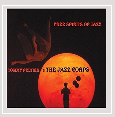 Tommy Peltier  - And the Jazz Corps - Free Spirits ** Free Shipping**