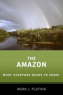 The Amazon What Everyone Needs to Know  by Mark J.  Plotkin (Paperback Book)